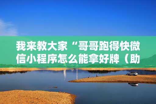 我来教大家“哥哥跑得快微信小程序怎么能拿好牌（助赢神器通用版）