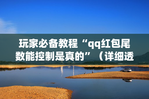 玩家必备教程“qq红包尾数能控制是真的”（详细透视教程）-哔哩哔哩