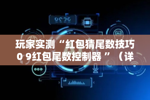 玩家实测“红包猜尾数技巧0 9红包尾数控制器 ”（详细透视教程）-哔哩哔哩