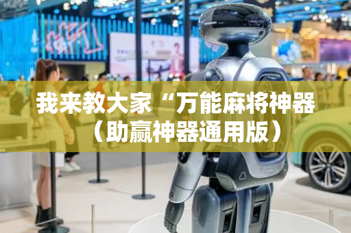 我来教大家“万能麻将神器（助赢神器通用版）