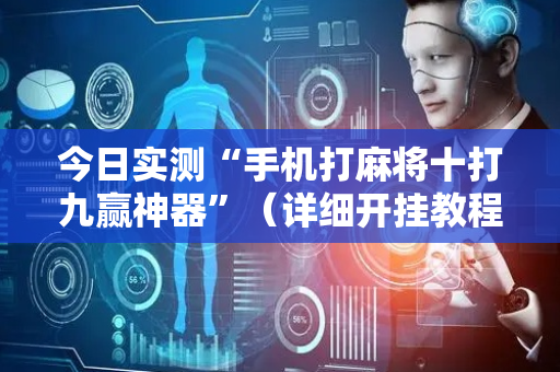 今日实测“手机打麻将十打九赢神器”（详细开挂教程）-哔哩哔哩