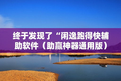 终于发现了“闲逸跑得快辅助软件（助赢神器通用版）