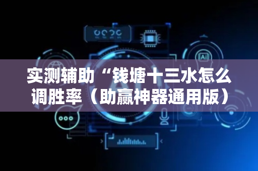 实测辅助“钱塘十三水怎么调胜率（助赢神器通用版）