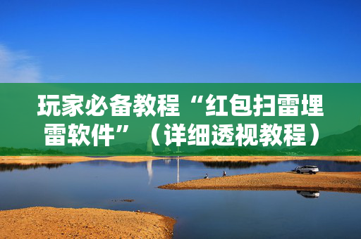 玩家必备教程“红包扫雷埋雷软件”（详细透视教程）-哔哩哔哩