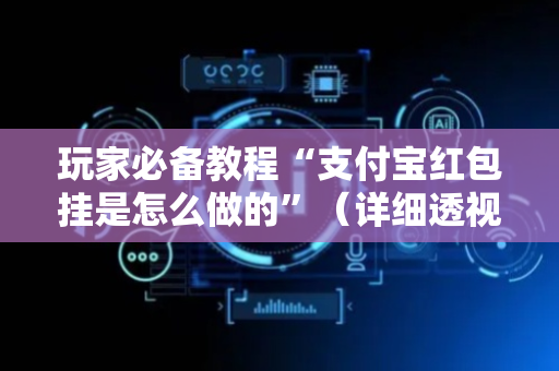 玩家必备教程“支付宝红包挂是怎么做的”（详细透视教程）-哔哩哔哩