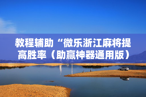 教程辅助“微乐浙江麻将提高胜率（助赢神器通用版）