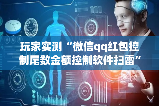 玩家实测“微信qq红包控制尾数金额控制软件扫雷”（详细透视教程）-哔哩哔哩