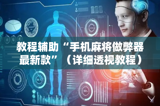 教程辅助“手机麻将做弊器最新款”（详细透视教程）-哔哩哔哩