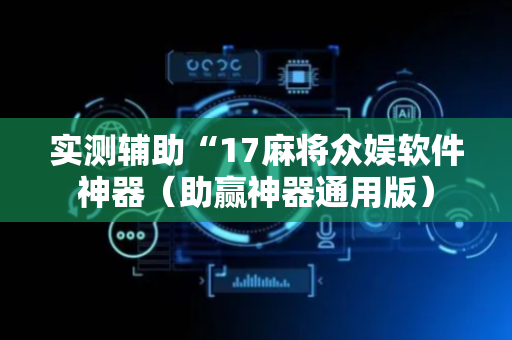 实测辅助“17麻将众娱软件神器（助赢神器通用版）