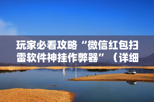 玩家必看攻略“微信红包扫雷软件神挂作弊器”（详细透视教程）-哔哩哔哩