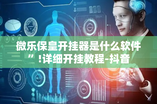 微乐保皇开挂器是什么软件”!详细开挂教程-抖音