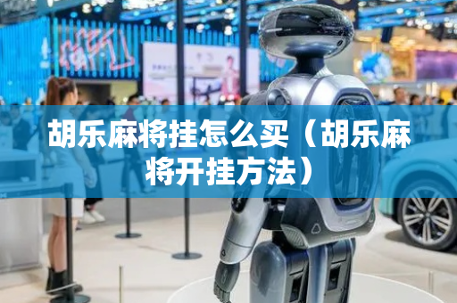 胡乐麻将挂怎么买（胡乐麻将开挂方法）