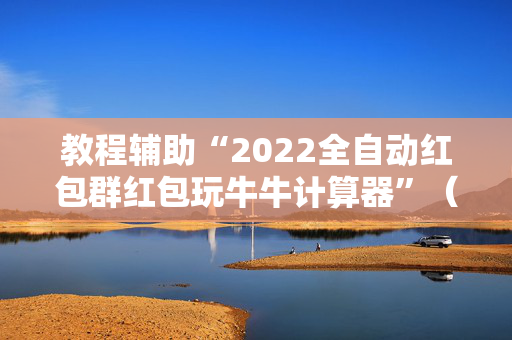 教程辅助“2022全自动红包群红包玩牛牛计算器”（详细透视教程）-哔哩哔哩