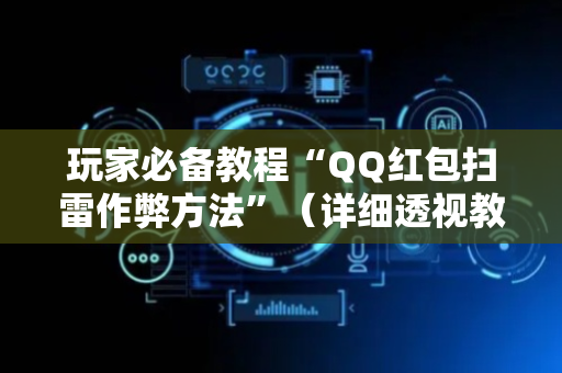 玩家必备教程“QQ红包扫雷作弊方法”（详细透视教程）-哔哩哔哩