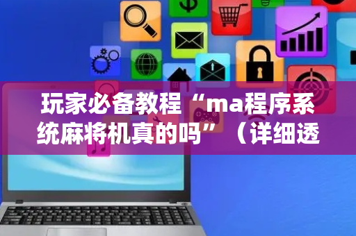玩家必备教程“ma程序系统麻将机真的吗”（详细透视教程）-哔哩哔哩