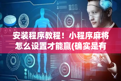 安装程序教程！小程序麻将怎么设置才能赢(确实是有挂的)