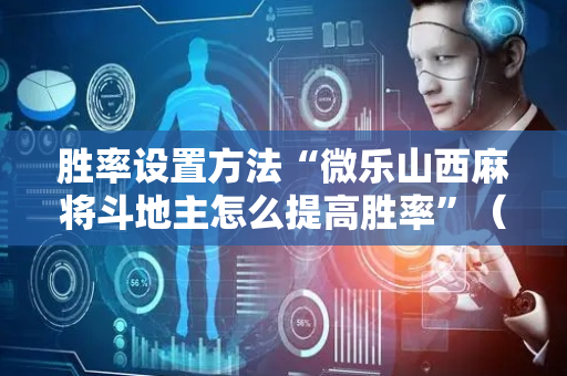 胜率设置方法“微乐山西麻将斗地主怎么提高胜率”（详细透视教程）-哔哩哔哩