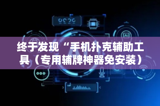终于发现“手机扑克辅助工具（专用辅牌神器免安装）