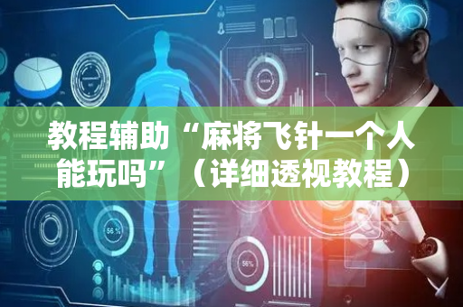 教程辅助“麻将飞针一个人能玩吗”（详细透视教程）-哔哩哔哩