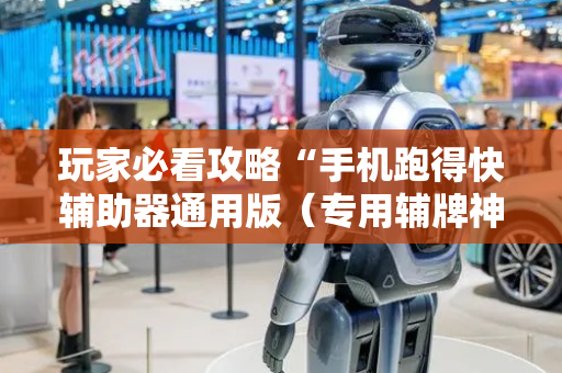 玩家必看攻略“手机跑得快辅助器通用版（专用辅牌神器免安装）