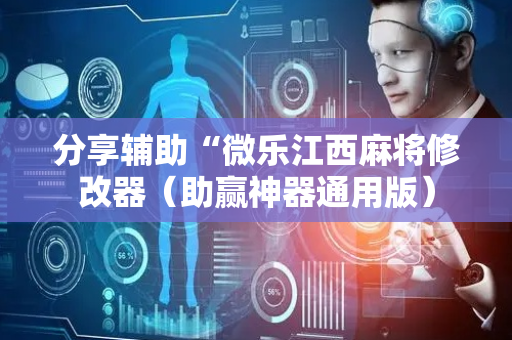 分享辅助“微乐江西麻将修改器（助赢神器通用版）