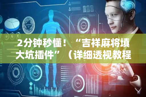 2分钟秒懂！“吉祥麻将填大坑插件”（详细透视教程）-哔哩哔哩