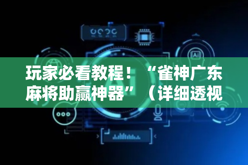 玩家必看教程！“雀神广东麻将助赢神器”（详细透视教程）-哔哩哔哩