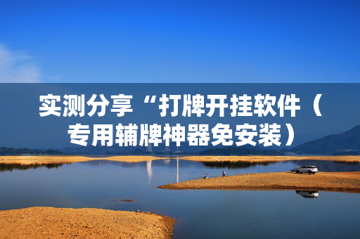 实测分享“打牌开挂软件（专用辅牌神器免安装）