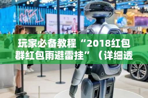 玩家必备教程“2018红包群红包雨避雷挂”（详细透视教程）-哔哩哔哩