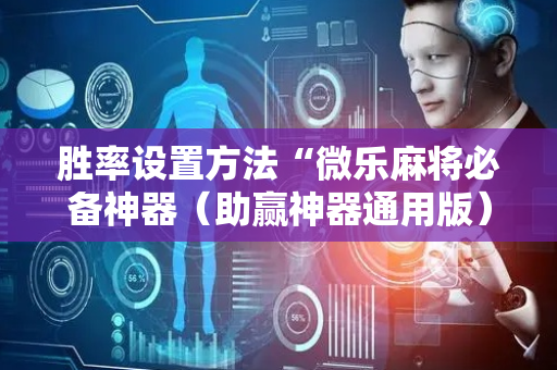 胜率设置方法“微乐麻将必备神器（助赢神器通用版）