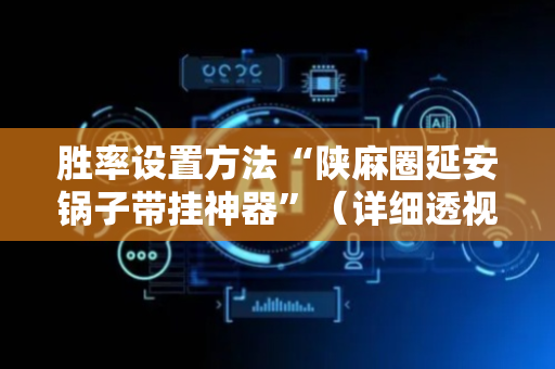 胜率设置方法“陕麻圈延安锅子带挂神器”（详细透视教程）-哔哩哔哩