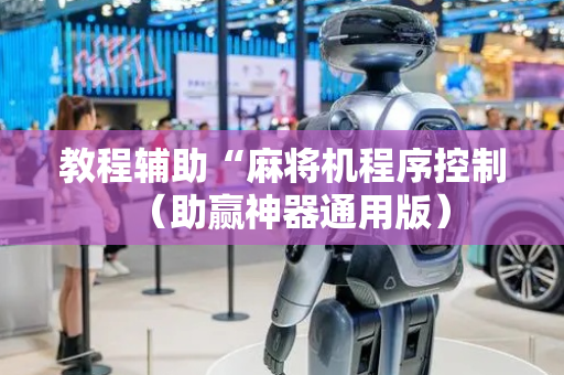 教程辅助“麻将机程序控制（助赢神器通用版）