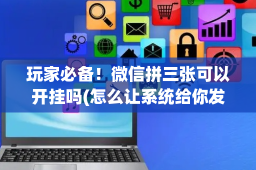 玩家必备！微信拼三张可以开挂吗(怎么让系统给你发好牌)