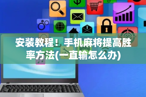 安装教程！手机麻将提高胜率方法(一直输怎么办)