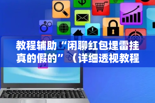 教程辅助“闲聊红包埋雷挂真的假的”（详细透视教程）-哔哩哔哩