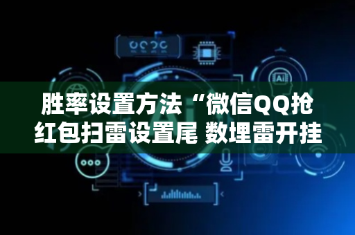 胜率设置方法“微信QQ抢红包扫雷设置尾 数埋雷开挂软件”（详细透视教程）-哔哩哔哩