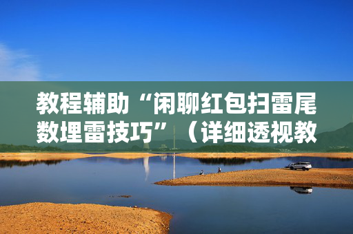 教程辅助“闲聊红包扫雷尾数埋雷技巧”（详细透视教程）-哔哩哔哩