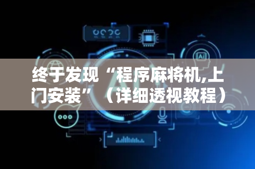 终于发现“程序麻将机,上门安装”（详细透视教程）-哔哩哔哩
