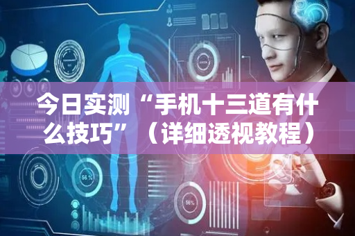 今日实测“手机十三道有什么技巧”（详细透视教程）-哔哩哔哩