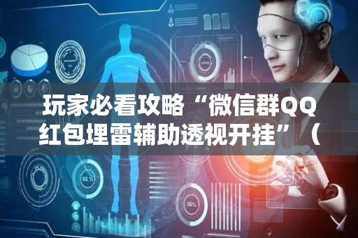玩家必看攻略“微信群QQ红包埋雷辅助透视开挂”（详细透视教程）-哔哩哔哩