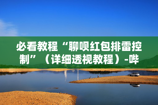 必看教程“聊呗红包排雷控制”（详细透视教程）-哔哩哔哩