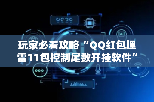 玩家必看攻略“QQ红包埋雷11包控制尾数开挂软件”（详细透视教程）-哔哩哔哩