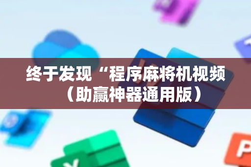 终于发现“程序麻将机视频（助赢神器通用版）