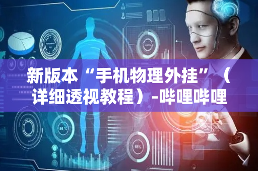 新版本“手机物理外挂”（详细透视教程）-哔哩哔哩