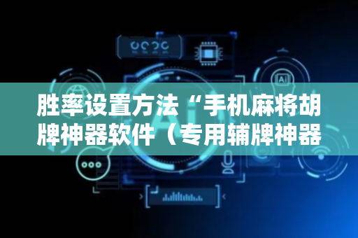 胜率设置方法“手机麻将胡牌神器软件（专用辅牌神器免安装）