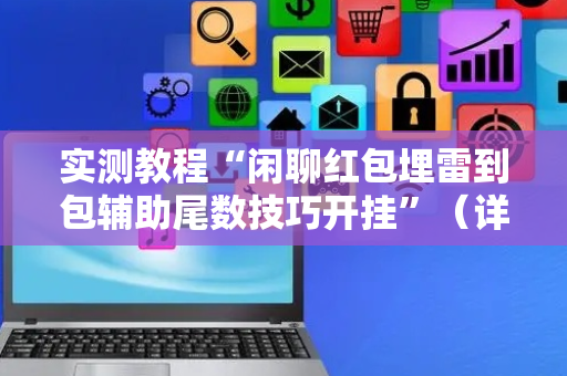 实测教程“闲聊红包埋雷到包辅助尾数技巧开挂”（详细透视教程）-哔哩哔哩