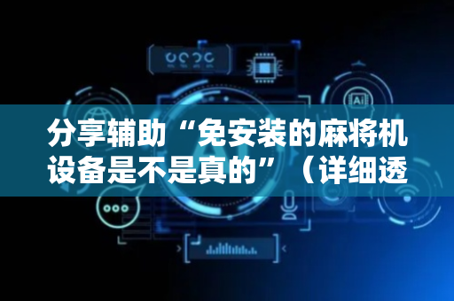 分享辅助“免安装的麻将机设备是不是真的”（详细透视教程）-哔哩哔哩
