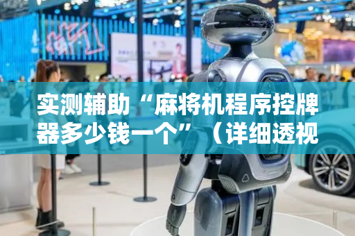 实测辅助“麻将机程序控牌器多少钱一个”（详细透视教程）-哔哩哔哩