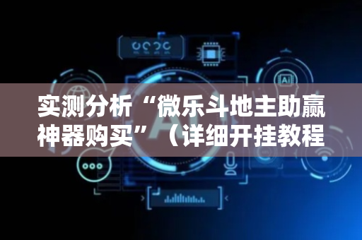 实测分析“微乐斗地主助赢神器购买”（详细开挂教程）-哔哩哔哩
