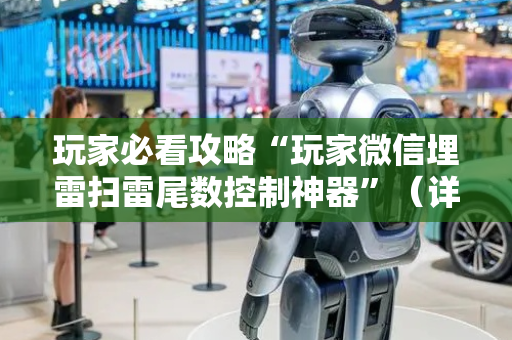 玩家必看攻略“玩家微信埋雷扫雷尾数控制神器”（详细透视教程）-哔哩哔哩